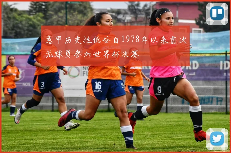 意甲历史性低谷自1978年以来首次无球员参加世界杯决赛
